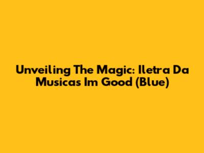 Unveiling The Magic: Iletra Da Musica's 'I'm Good (Blue)'