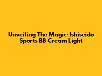 Unveiling The Magic: Ishiseido Sports BB Cream Light