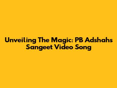 Unveiling The Magic: PB Adshah's Sangeet Video Song