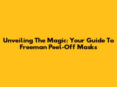 Unveiling The Magic: Your Guide To Freeman Peel-Off Masks