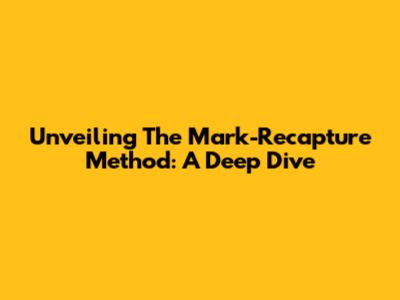 Unveiling The Mark-Recapture Method: A Deep Dive