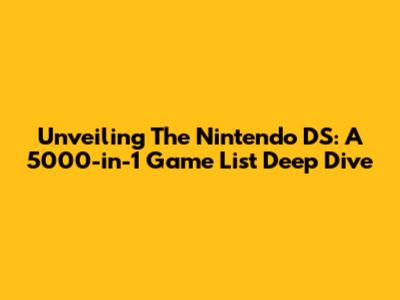 Unveiling The Nintendo DS: A 5000-in-1 Game List Deep Dive