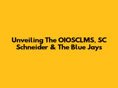 Unveiling The OIOSCLMS, SC Schneider & The Blue Jays