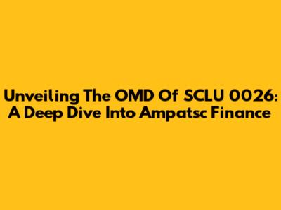 Unveiling The OMD Of SCLU 0026: A Deep Dive Into Ampatsc Finance