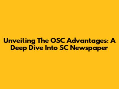 Unveiling The OSC Advantages: A Deep Dive Into SC Newspaper