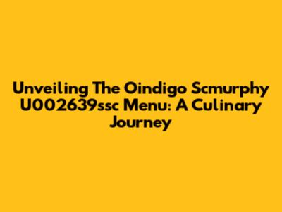 Unveiling The Oindigo Scmurphy U002639ssc Menu: A Culinary Journey