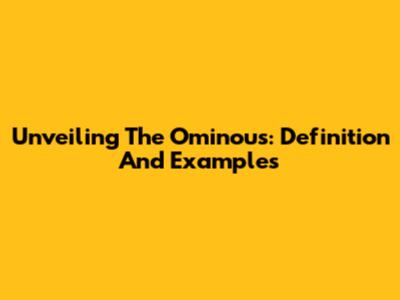 Unveiling The Ominous: Definition And Examples