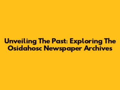 Unveiling The Past: Exploring The Osidahosc Newspaper Archives