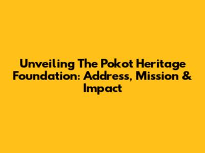 Unveiling The Pokot Heritage Foundation: Address, Mission & Impact