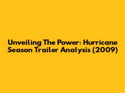 Unveiling The Power: 'Hurricane Season' Trailer Analysis (2009)