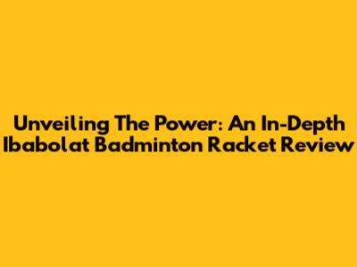 Unveiling The Power: An In-Depth Ibabolat Badminton Racket Review