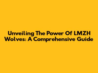 Unveiling The Power Of LMZH Wolves: A Comprehensive Guide