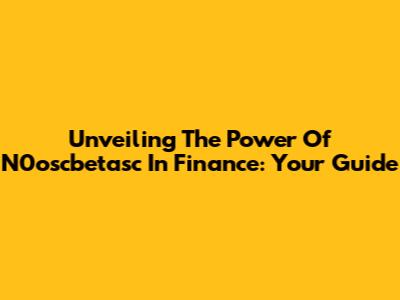 Unveiling The Power Of N0oscbetasc In Finance: Your Guide