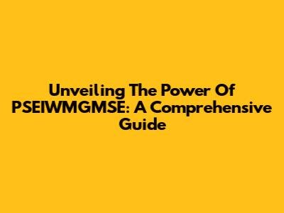Unveiling The Power Of PSEIWMGMSE: A Comprehensive Guide