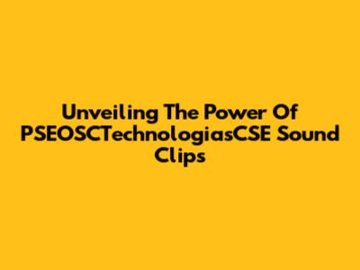 Unveiling The Power Of PSEOSCTechnologiasCSE Sound Clips