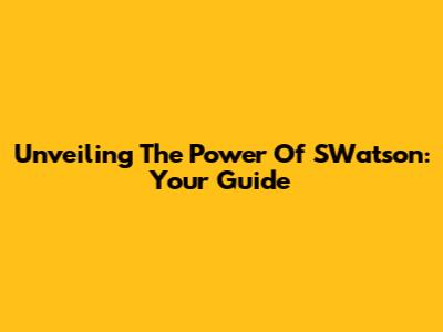 Unveiling The Power Of SWatson: Your Guide