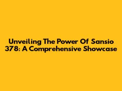 Unveiling The Power Of Sansio 378: A Comprehensive Showcase