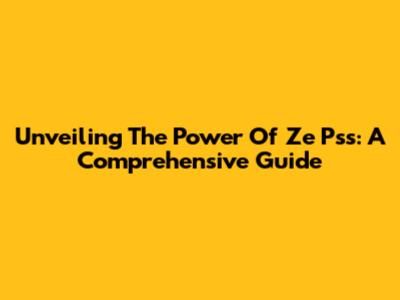Unveiling The Power Of Ze Pss: A Comprehensive Guide