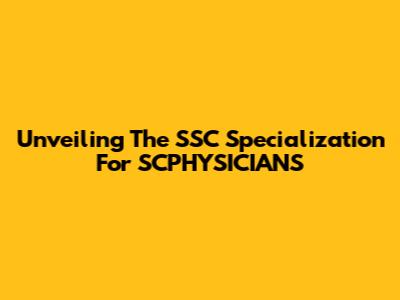 Unveiling The SSC Specialization For SCPHYSICIANS