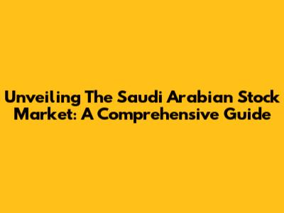 Unveiling The Saudi Arabian Stock Market: A Comprehensive Guide