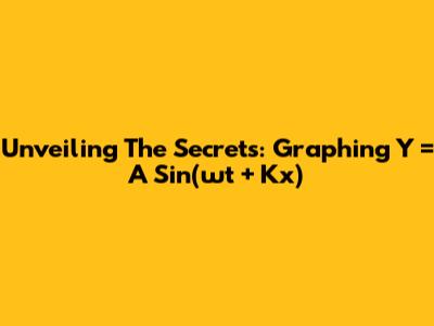 Unveiling The Secrets: Graphing Y = A Sin(ωt + Kx)