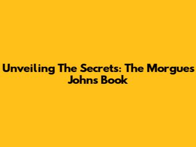Unveiling The Secrets: The Morgue's John's Book