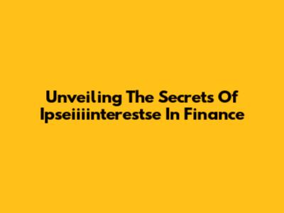 Unveiling The Secrets Of 'Ipseiiiinterestse' In Finance