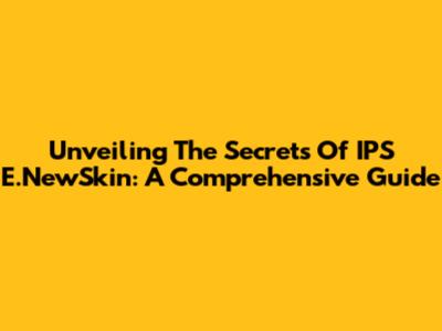 Unveiling The Secrets Of IPS E.NewSkin: A Comprehensive Guide