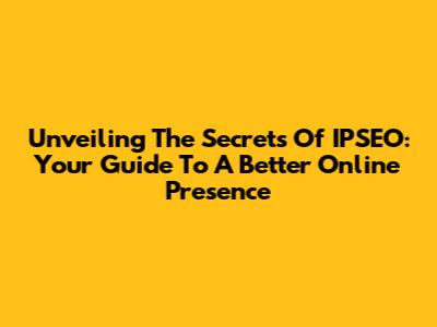 Unveiling The Secrets Of IPSEO: Your Guide To A Better Online Presence