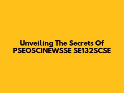 Unveiling The Secrets Of PSEOSCINEWSSE SE132SCSE