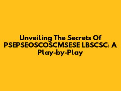 Unveiling The Secrets Of PSEPSEOSCOSCMSESE LBSCSC: A Play-by-Play