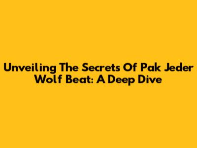Unveiling The Secrets Of Pak Jeder Wolf Beat: A Deep Dive