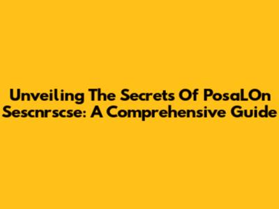 Unveiling The Secrets Of PosaLOn Sescnrscse: A Comprehensive Guide
