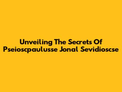 Unveiling The Secrets Of Pseioscpaulusse Jonal Sevidioscse