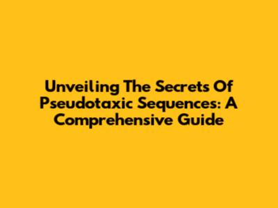 Unveiling The Secrets Of Pseudotaxic Sequences: A Comprehensive Guide