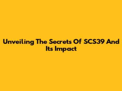 Unveiling The Secrets Of SCS39 And Its Impact
