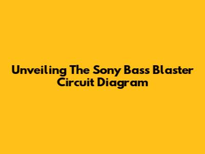 Unveiling The Sony Bass Blaster Circuit Diagram