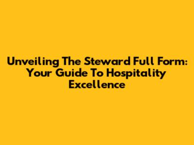 Unveiling The Steward Full Form: Your Guide To Hospitality Excellence