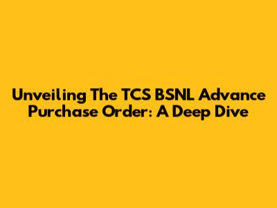 Unveiling The TCS BSNL Advance Purchase Order: A Deep Dive