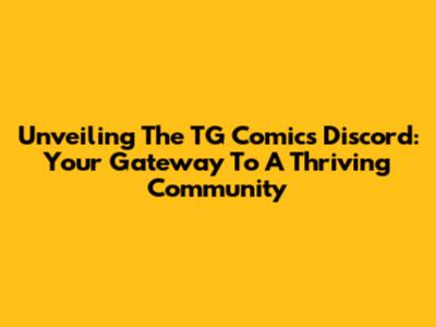 Unveiling The TG Comics Discord: Your Gateway To A Thriving Community