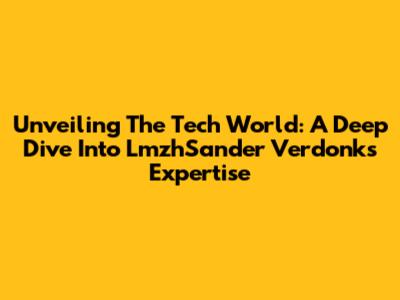 Unveiling The Tech World: A Deep Dive Into LmzhSander Verdonk's Expertise