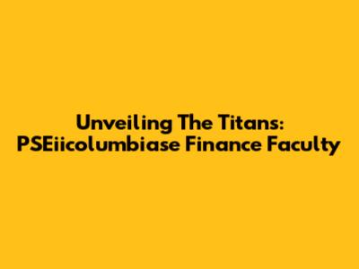 Unveiling The Titans: PSEiicolumbiase Finance Faculty