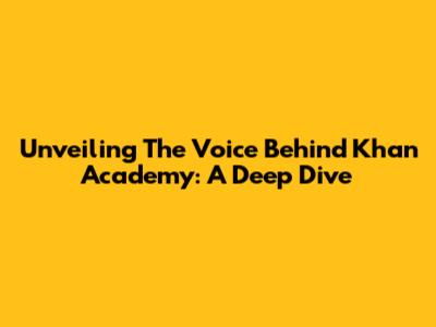 Unveiling The Voice Behind Khan Academy: A Deep Dive