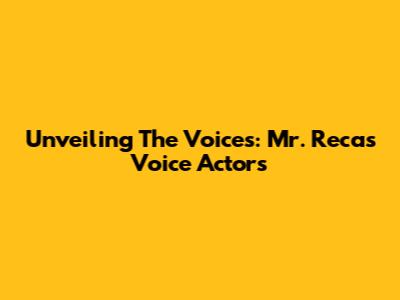 Unveiling The Voices: Mr. Reca's Voice Actors