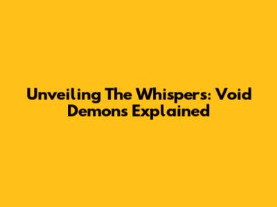 Unveiling The Whispers: Void Demons Explained