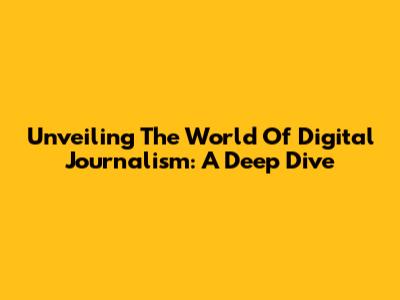 Unveiling The World Of Digital Journalism: A Deep Dive