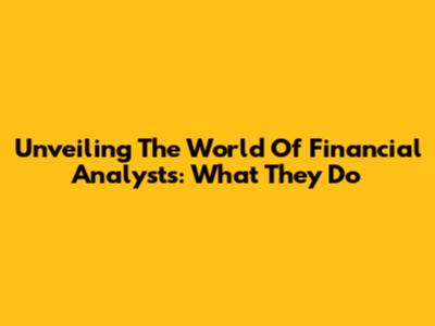 Unveiling The World Of Financial Analysts: What They Do
