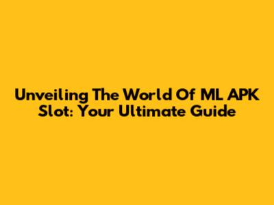Unveiling The World Of ML APK Slot: Your Ultimate Guide