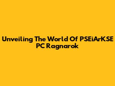 Unveiling The World Of PSEiArKSE PC Ragnarok