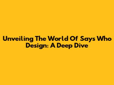 Unveiling The World Of Says Who Design: A Deep Dive